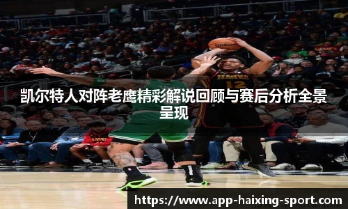 凯尔特人对阵老鹰精彩解说回顾与赛后分析全景呈现