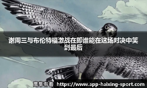 谢周三与布伦特福激战在即谁能在这场对决中笑到最后