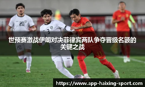 世预赛激战伊朗对决菲律宾两队争夺晋级名额的关键之战